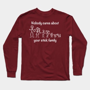 Nobody cares about your stick family Long Sleeve T-Shirt